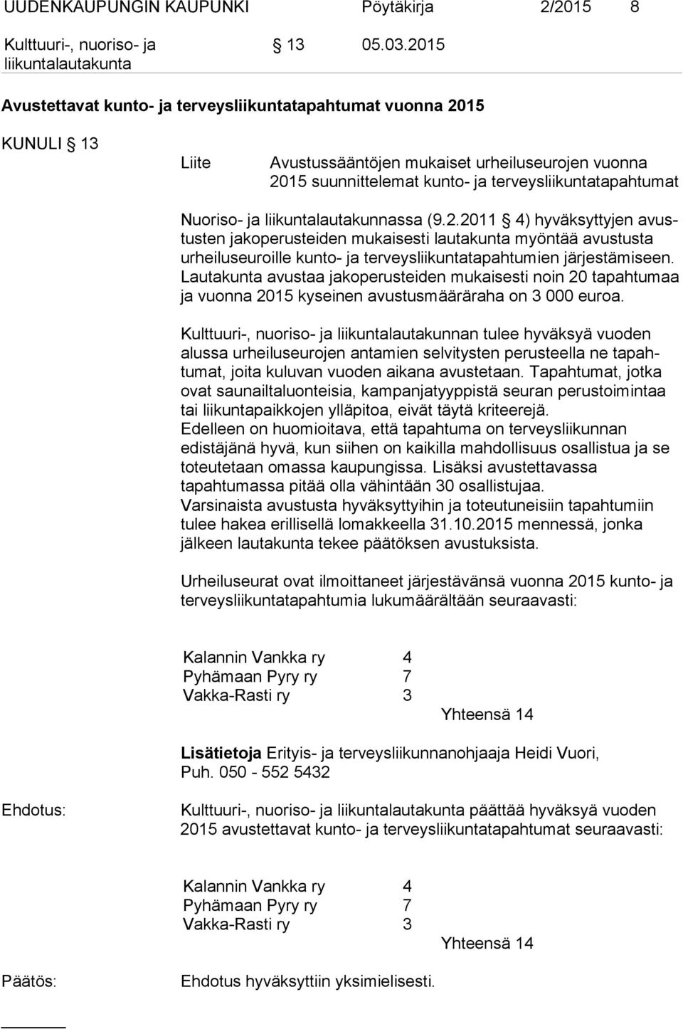 liikuntalautakunnassa (9.2.2011 4) hyväksyttyjen avustusten jakoperusteiden mukaisesti lautakunta myöntää avustusta urheiluseuroille kunto- ja terveysliikuntatapahtumien järjestämiseen.