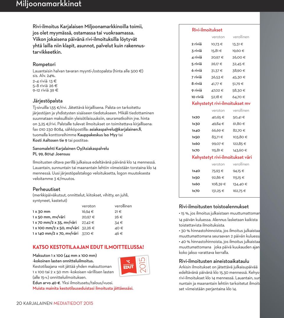 Rompetori Lauantaisin halvan tavaran myynti-/ostopalsta (hinta alle 500 E) sis. Alv. 24. 2 4 riviä 13 E 5 8 riviä 26 E 9 12 riviä 39 E Järjestöpalsta Tj-sivuilla 1,55 /rivi. Jätettävä kirjallisena.