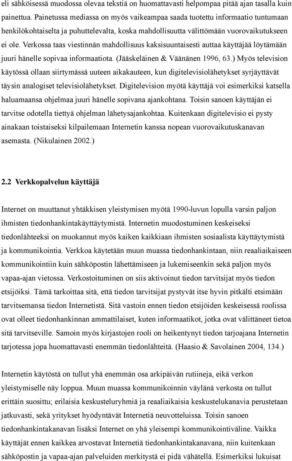 Verkossa taas viestinnän mahdollisuus kaksisuuntaisesti auttaa käyttäjää löytämään juuri hänelle sopivaa informaatiota. (Jääskeläinen & Väänänen 1996, 63.