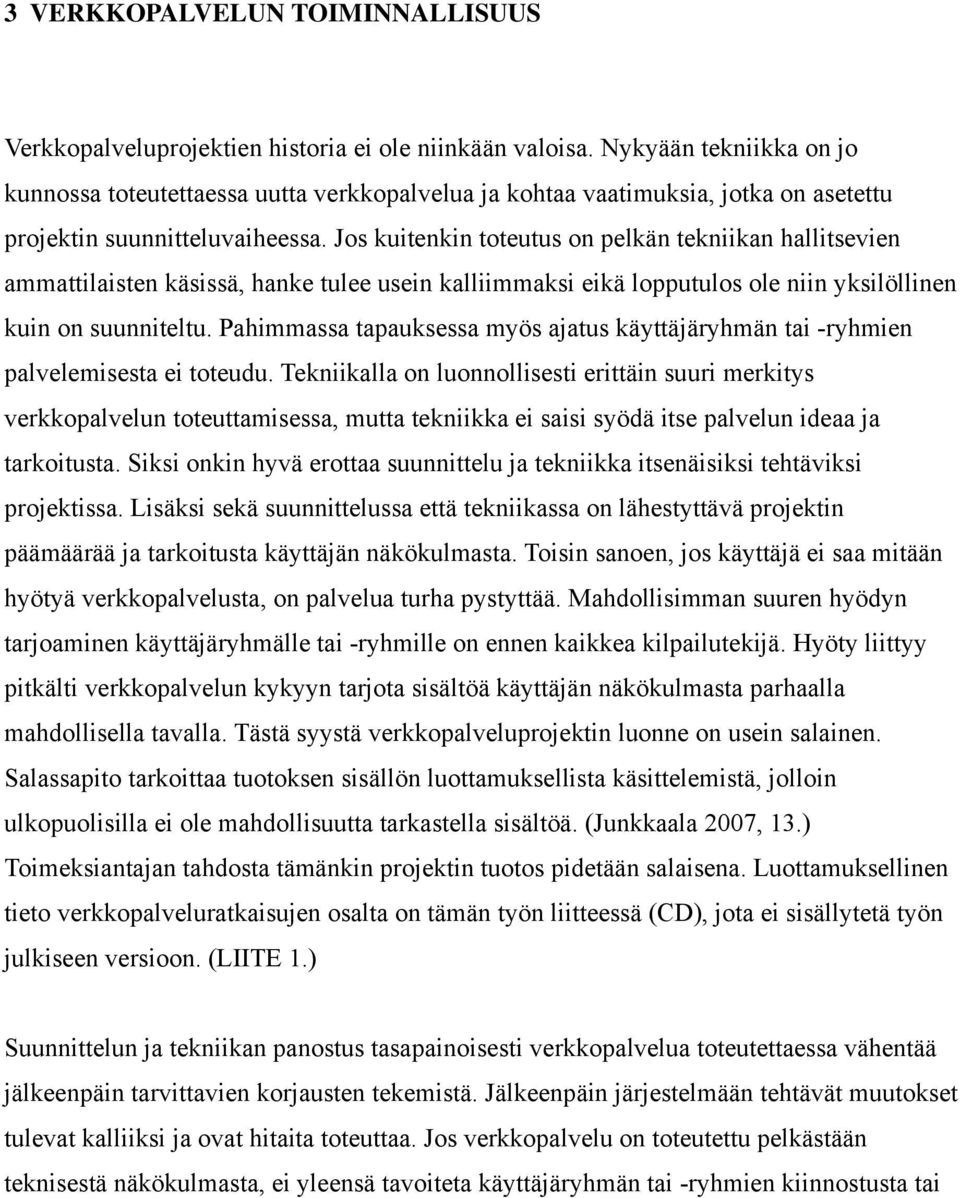 Jos kuitenkin toteutus on pelkän tekniikan hallitsevien ammattilaisten käsissä, hanke tulee usein kalliimmaksi eikä lopputulos ole niin yksilöllinen kuin on suunniteltu.