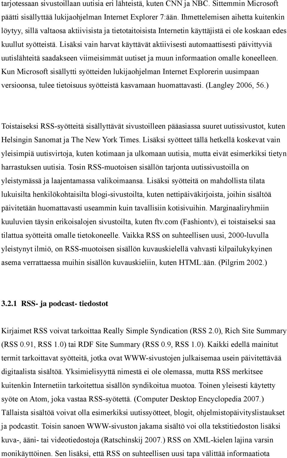 Lisäksi vain harvat käyttävät aktiivisesti automaattisesti päivittyviä uutislähteitä saadakseen viimeisimmät uutiset ja muun informaation omalle koneelleen.