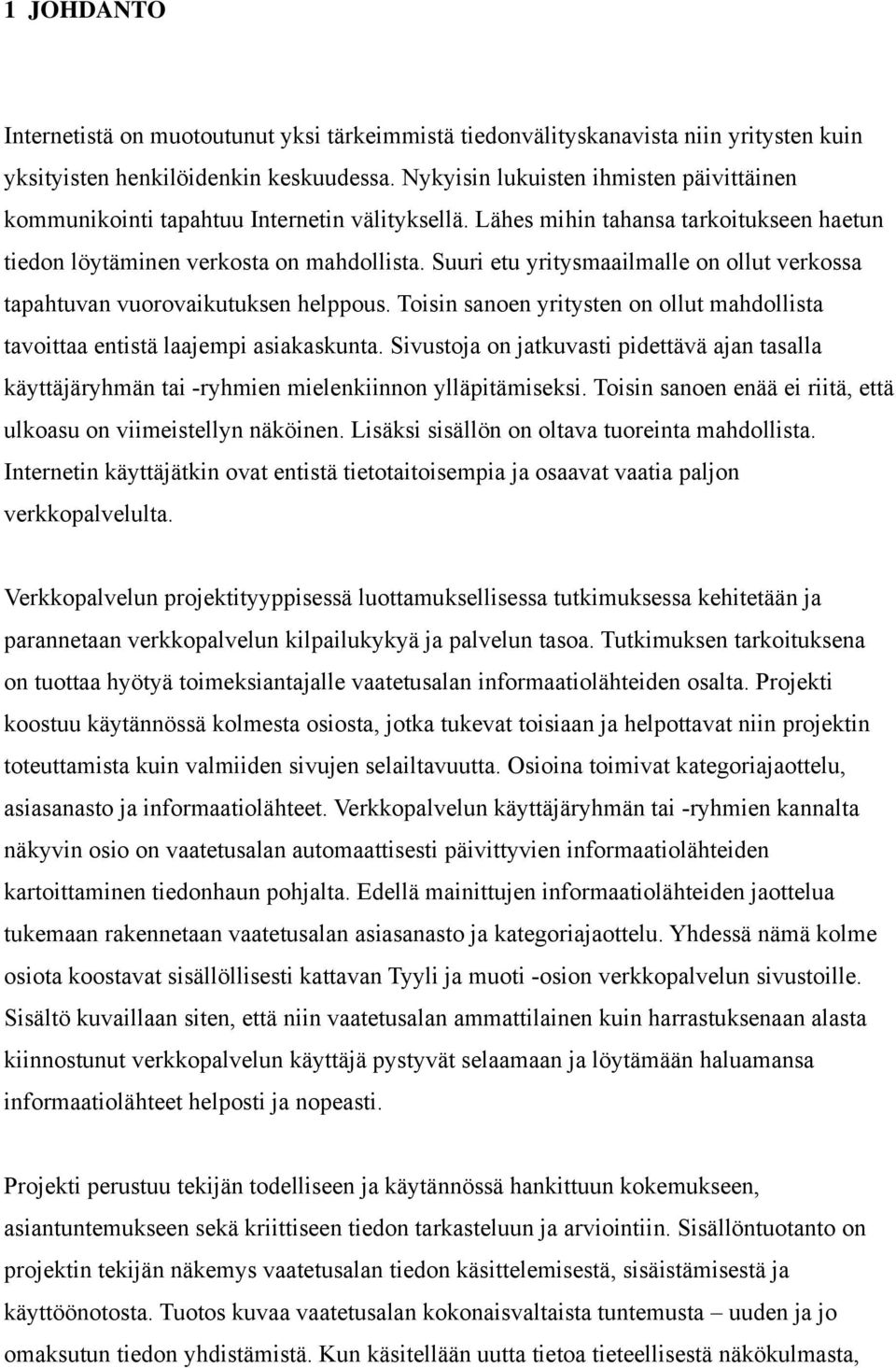 Suuri etu yritysmaailmalle on ollut verkossa tapahtuvan vuorovaikutuksen helppous. Toisin sanoen yritysten on ollut mahdollista tavoittaa entistä laajempi asiakaskunta.