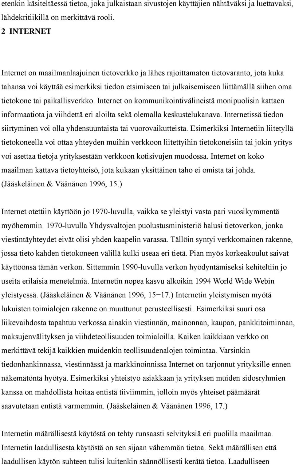 tietokone tai paikallisverkko. Internet on kommunikointivälineistä monipuolisin kattaen informaatiota ja viihdettä eri aloilta sekä olemalla keskustelukanava.