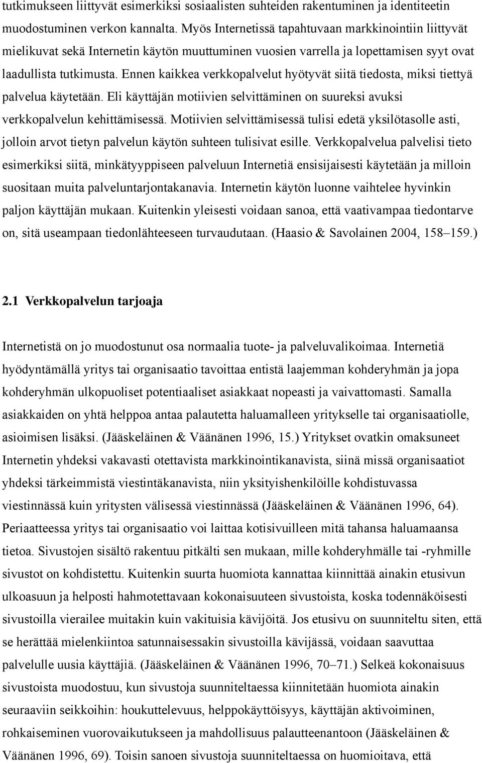 Ennen kaikkea verkkopalvelut hyötyvät siitä tiedosta, miksi tiettyä palvelua käytetään. Eli käyttäjän motiivien selvittäminen on suureksi avuksi verkkopalvelun kehittämisessä.