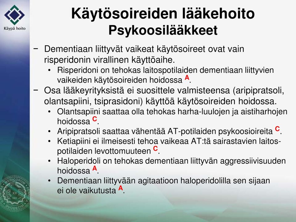 Osa lääkeyrityksistä ei suosittele valmisteensa (aripipratsoli, olantsapiini, tsiprasidoni) käyttöä käytösoireiden hoidossa.