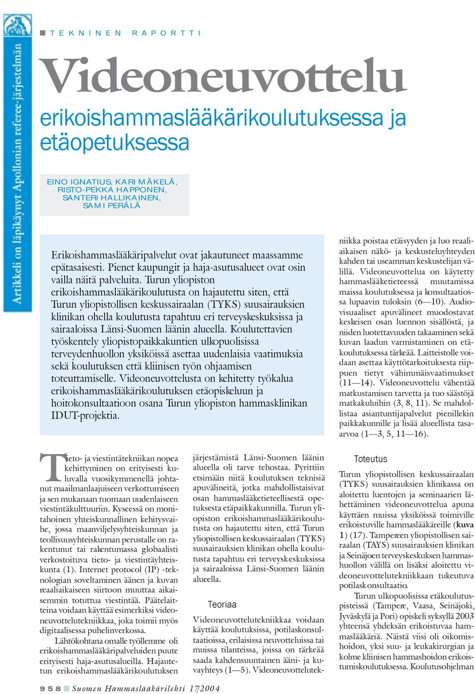 Turun yliopiston erikoishammaslääkärikoulutusta on hajautettu siten, että Turun yliopistollisen keskussairaalan (TYKS) suusairauksien klinikan ohella koulutusta tapahtuu eri terveyskeskuksissa ja