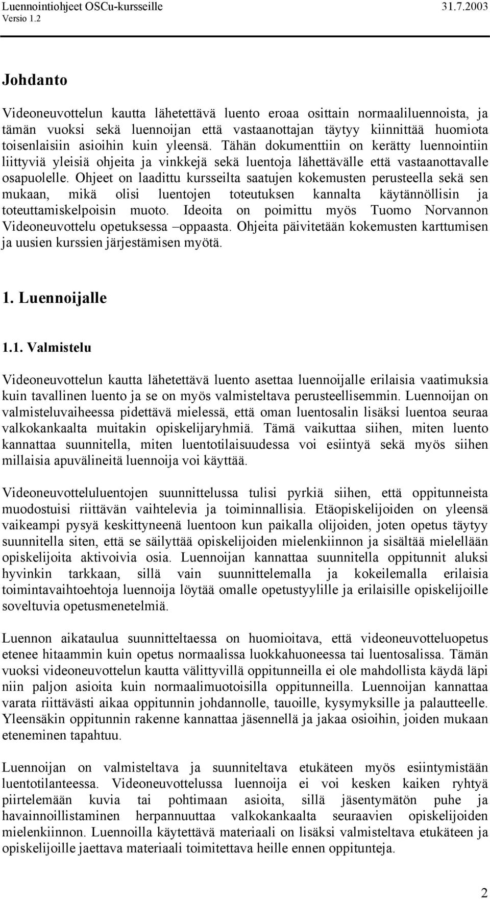 Ohjeet on laadittu kursseilta saatujen kokemusten perusteella sekä sen mukaan, mikä olisi luentojen toteutuksen kannalta käytännöllisin ja toteuttamiskelpoisin muoto.