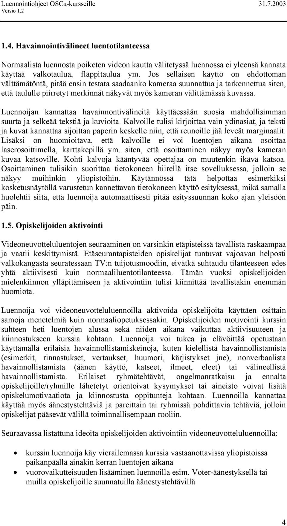 Luennoijan kannattaa havainnontivälineitä käyttäessään suosia mahdollisimman suurta ja selkeää tekstiä ja kuvioita.