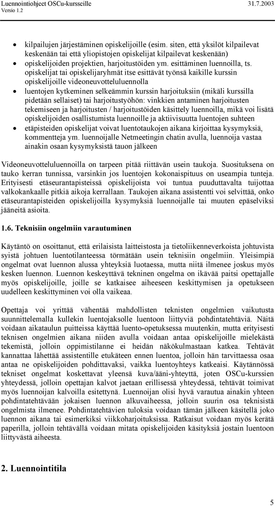 opiskelijat tai opiskelijaryhmät itse esittävät työnsä kaikille kurssin opiskelijoille videoneuvotteluluennolla luentojen kytkeminen selkeämmin kurssin harjoituksiin (mikäli kurssilla pidetään