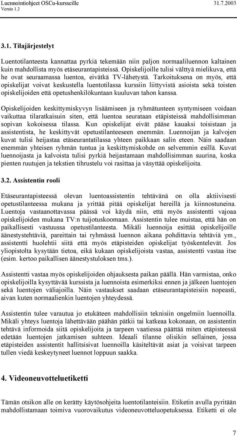 Tarkoituksena on myös, että opiskelijat voivat keskustella luentotilassa kurssiin liittyvistä asioista sekä toisten opiskelijoiden että opetushenkilökuntaan kuuluvan tahon kanssa.