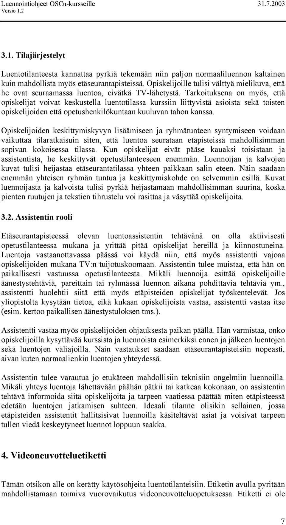 Tarkoituksena on myös, että opiskelijat voivat keskustella luentotilassa kurssiin liittyvistä asioista sekä toisten opiskelijoiden että opetushenkilökuntaan kuuluvan tahon kanssa.