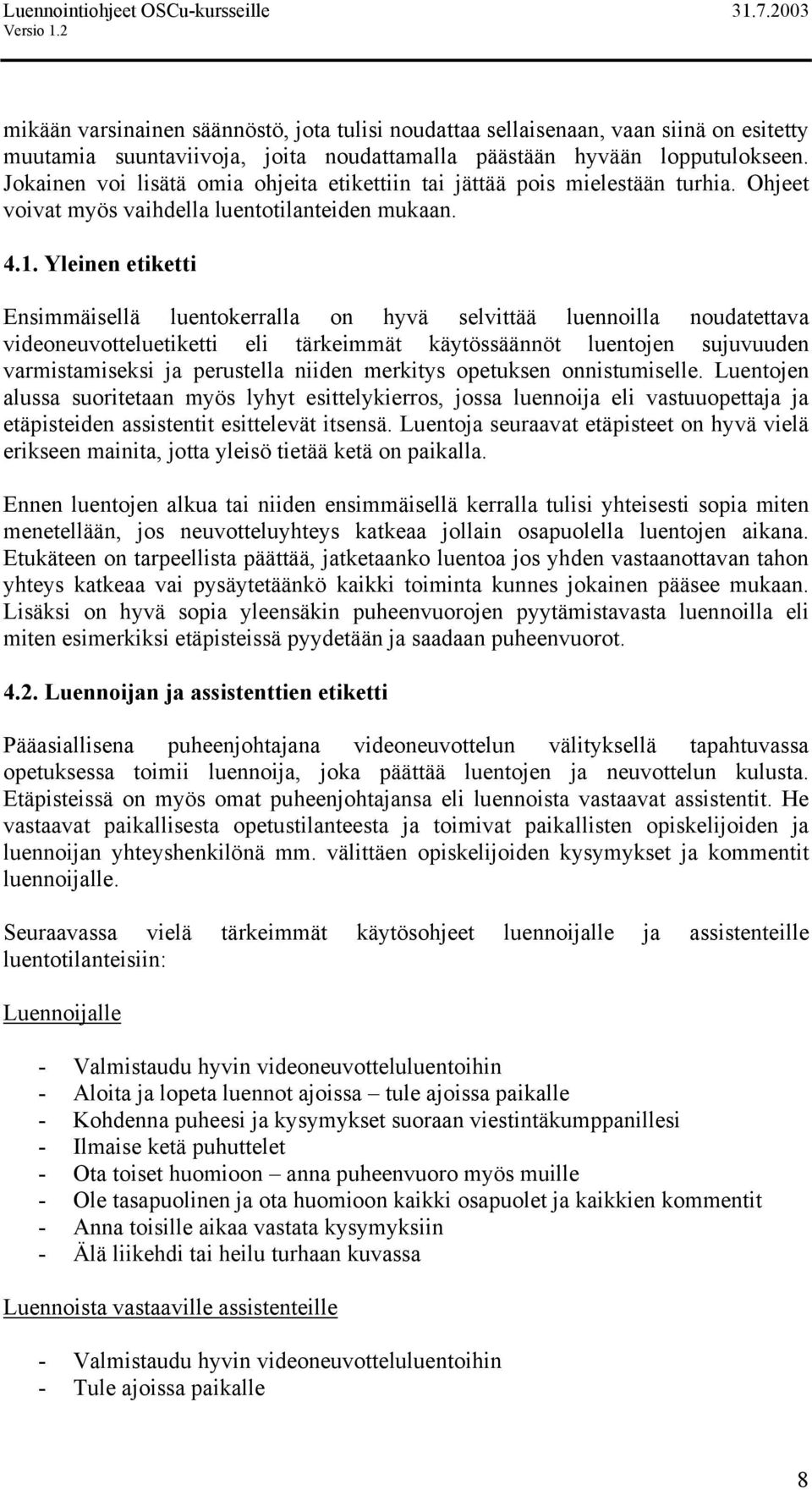 Yleinen etiketti Ensimmäisellä luentokerralla on hyvä selvittää luennoilla noudatettava videoneuvotteluetiketti eli tärkeimmät käytössäännöt luentojen sujuvuuden varmistamiseksi ja perustella niiden