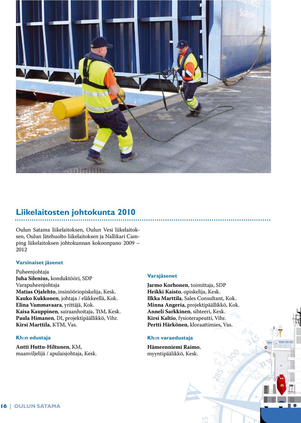 Kaisa Kauppinen, sairaanhoitaja, TtM, Kesk. Paula Himanen, DI, projektipäällikkö, Vihr. Kirsi Marttila, KTM, Vas. Kh:n edustaja Antti Huttu-Hiltunen, KM, maanviljelijä / apulaisjohtaja, Kesk.