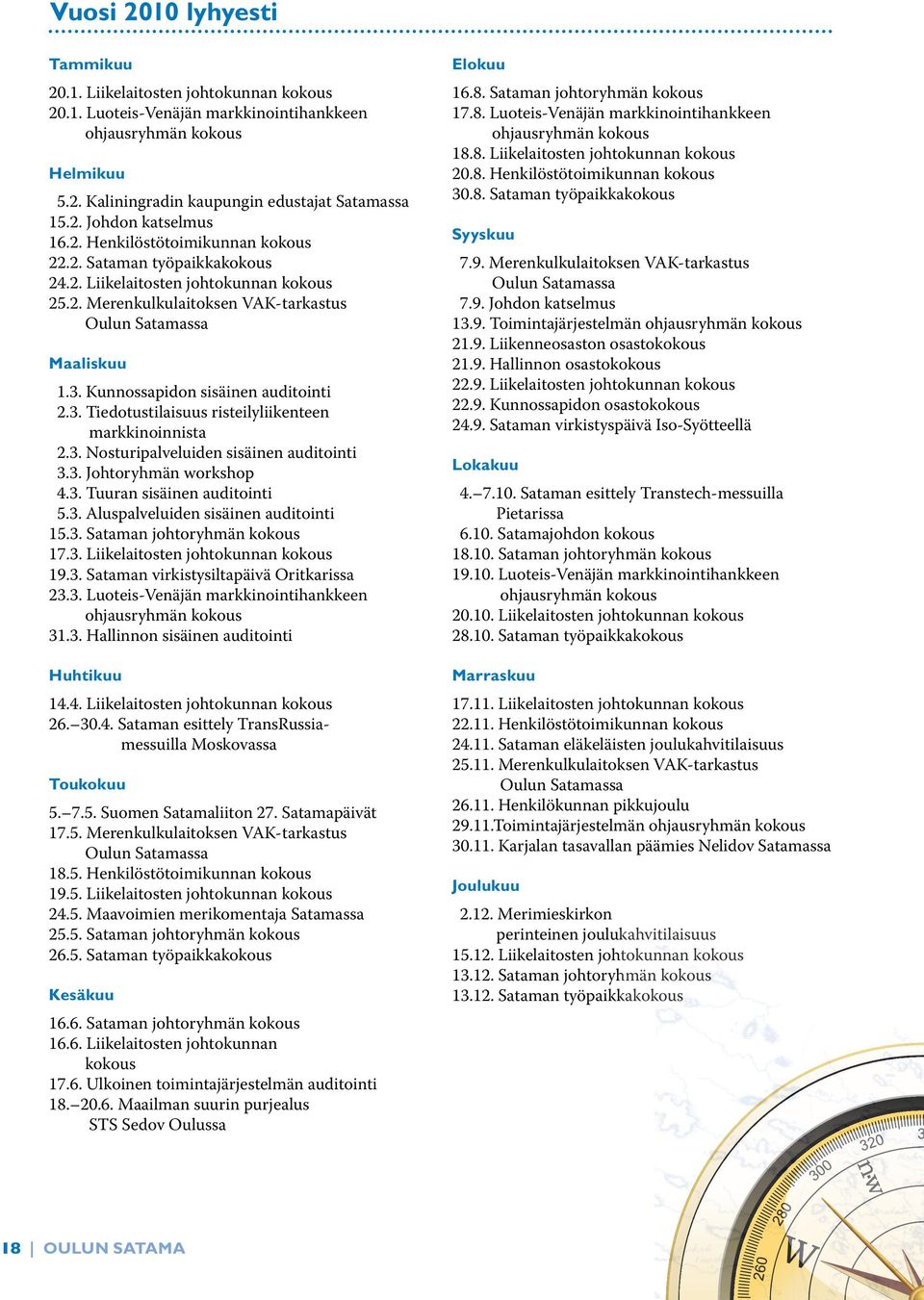 Kunnossapidon sisäinen auditointi 2.3. Tiedotustilaisuus risteilyliikenteen markkinoinnista 2.3. Nosturipalveluiden sisäinen auditointi 3.3. Johtoryhmän workshop 4.3. Tuuran sisäinen auditointi 5.3. Aluspalveluiden sisäinen auditointi 15.
