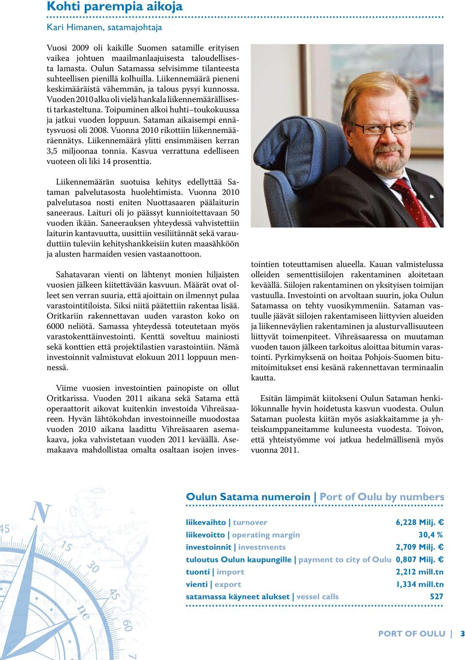Vuoden 2010 alku oli vielä hankala liikennemäärällisesti tarkasteltuna. Toipuminen alkoi huhti toukokuussa ja jatkui vuoden loppuun. Sataman aikaisempi ennätysvuosi oli 2008.