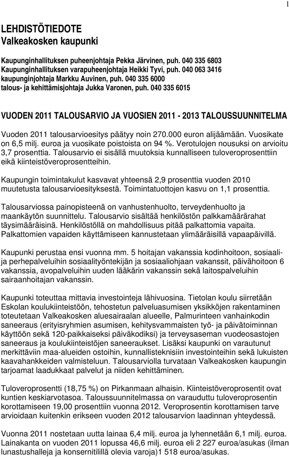 040 335 6015 VUODEN 2011 TALOUSARVIO JA VUOSIEN 2011-2013 TALOUSSUUNNITELMA Vuoden 2011 talousarvioesitys päätyy noin 270.000 euron alijäämään. Vuosikate on 6,5 milj.