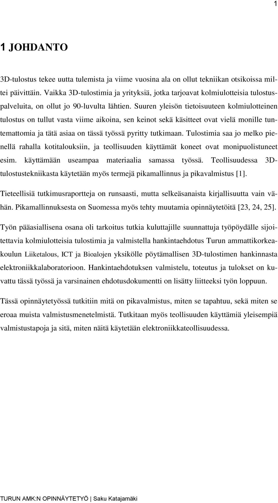 Suuren yleisön tietoisuuteen kolmiulotteinen tulostus on tullut vasta viime aikoina, sen keinot sekä käsitteet ovat vielä monille tuntemattomia ja tätä asiaa on tässä työssä pyritty tutkimaan.