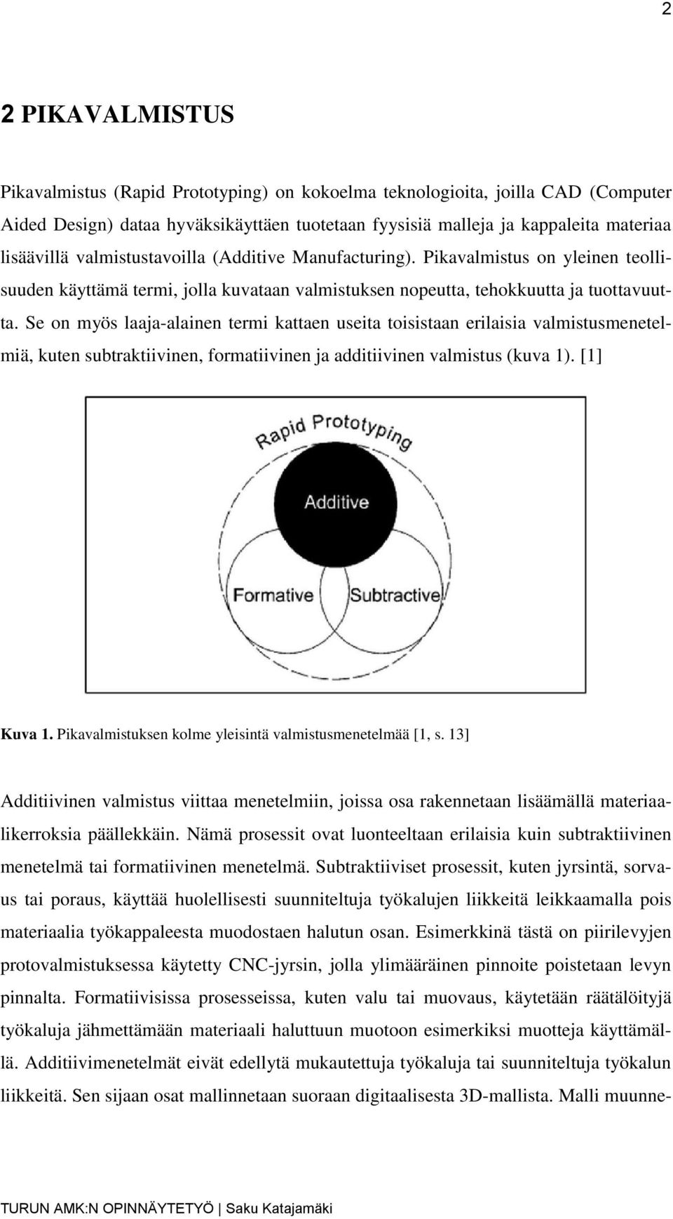 Se on myös laaja-alainen termi kattaen useita toisistaan erilaisia valmistusmenetelmiä, kuten subtraktiivinen, formatiivinen ja additiivinen valmistus (kuva 1). [1] Kuva 1.