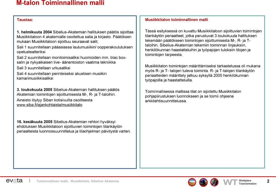 blac boxsalin ja nykyaikaisen live- äänentoiston vaatima tekniikka Sali 3 suunnitellaan urkusaliksi Sali 4 suunnitellaan perinteiseksi akustisen musiikin kamarimusiikkisaliksi 3.