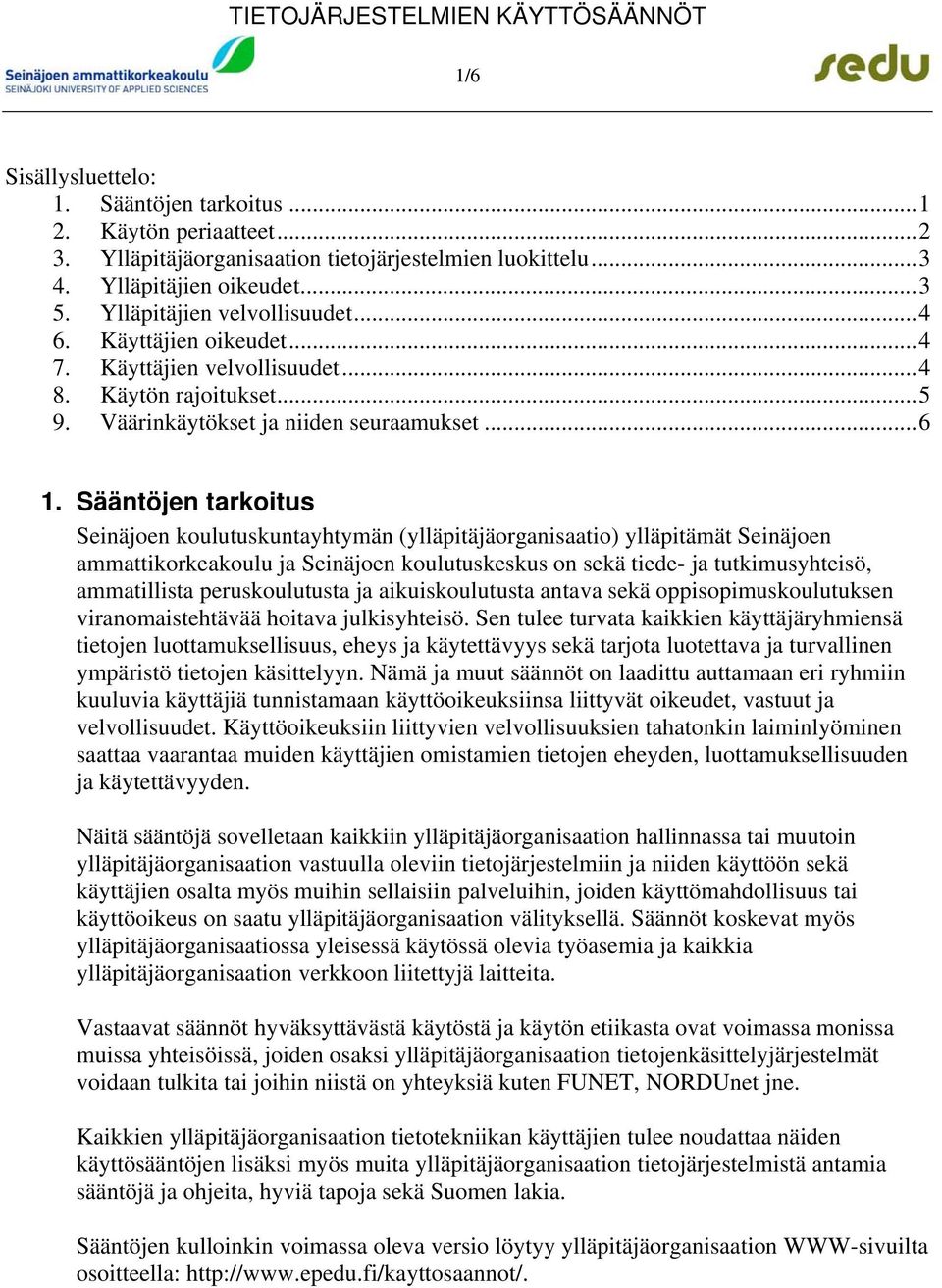 Sääntöjen tarkoitus Seinäjoen koulutuskuntayhtymän (ylläpitäjäorganisaatio) ylläpitämät Seinäjoen ammattikorkeakoulu ja Seinäjoen koulutuskeskus on sekä tiede- ja tutkimusyhteisö, ammatillista