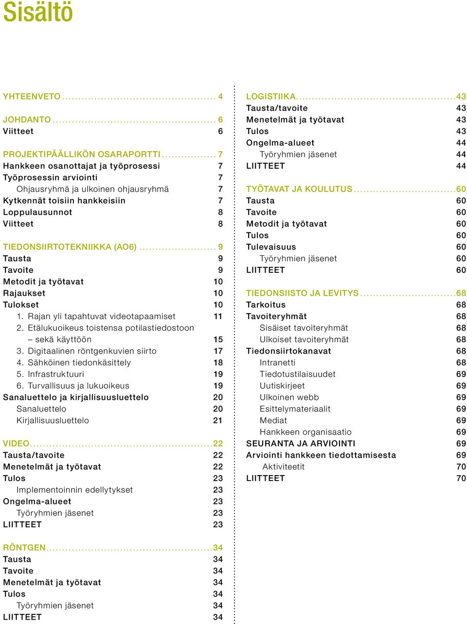 .. 9 Tausta 9 Tavoite 9 Metodit ja työtavat 10 Rajaukset 10 Tulokset 10 1. Rajan yli tapahtuvat videotapaamiset 11 2. Etälukuoikeus toistensa potilastiedostoon sekä käyttöön 15 3.