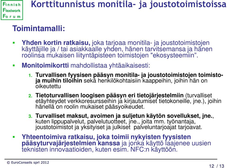 Turvallisen fyysisen pääsyn monitila- ja joustotoimistojen toimisto- ja muihin tiloihin sekä henkilökohtaisiin kaappeihin, joihin hän on oikeutettu 2.