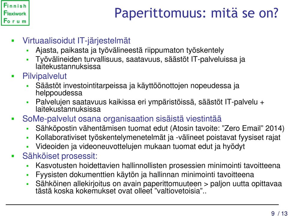 investointitarpeissa ja käyttöönottojen nopeudessa ja helppoudessa Palvelujen saatavuus kaikissa eri ympäristöissä, säästöt IT-palvelu + laitekustannuksissa SoMe-palvelut osana organisaation sisäistä