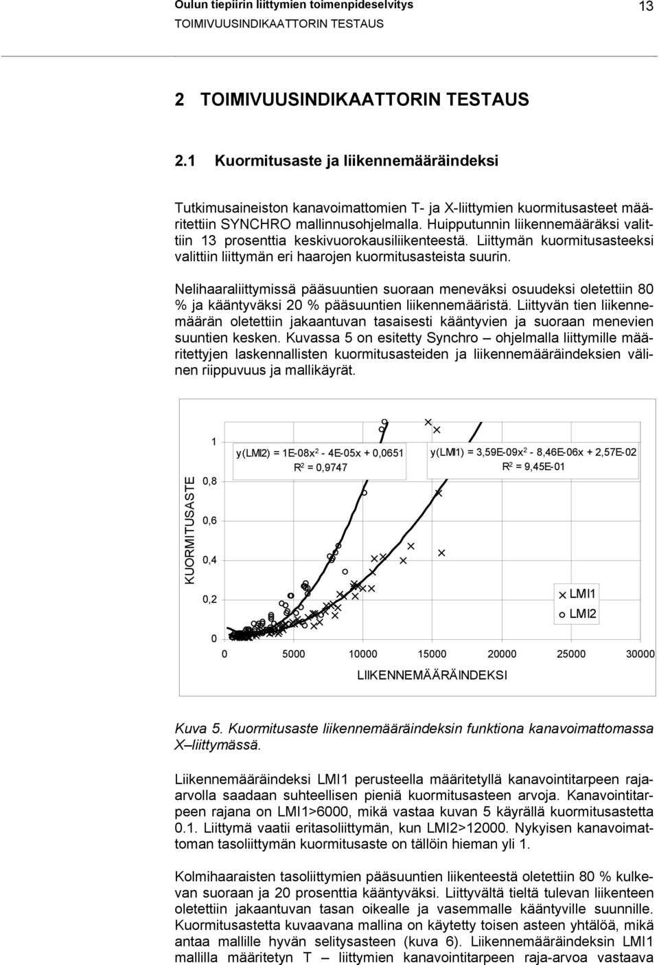 Huipputunnin liikennemääräksi valittiin 13 prosenttia keskivuorokausiliikenteestä. Liittymän kuormitusasteeksi valittiin liittymän eri haarojen kuormitusasteista suurin.