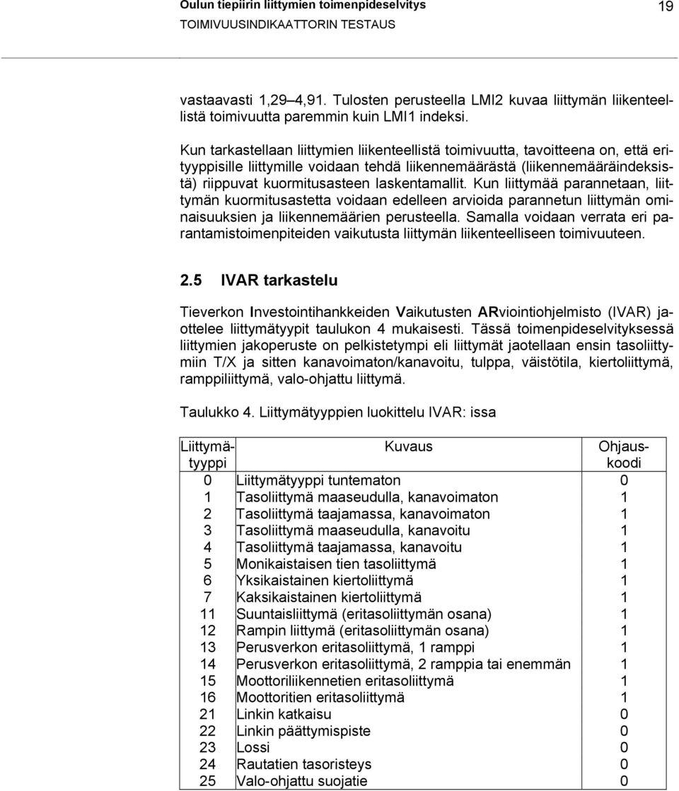 laskentamallit. Kun liittymää parannetaan, liittymän kuormitusastetta voidaan edelleen arvioida parannetun liittymän ominaisuuksien ja liikennemäärien perusteella.