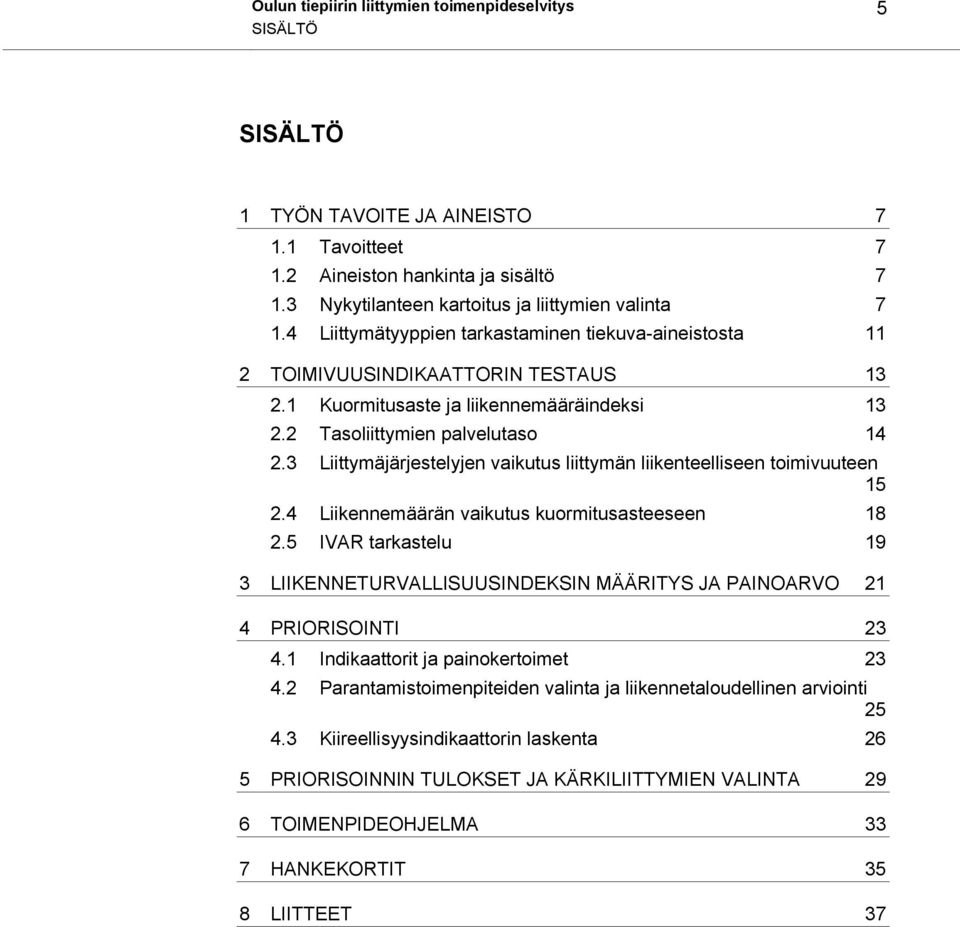 3 Liittymäjärjestelyjen vaikutus liittymän liikenteelliseen toimivuuteen 15 2.4 Liikennemäärän vaikutus kuormitusasteeseen 18 2.