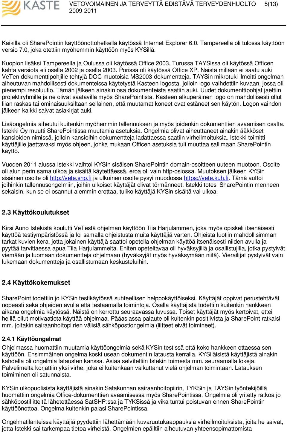 Näistä millään ei saatu auki VeTen dokumenttipohjille tehtyjä DOC-muotoisia MS2003-dokumentteja.