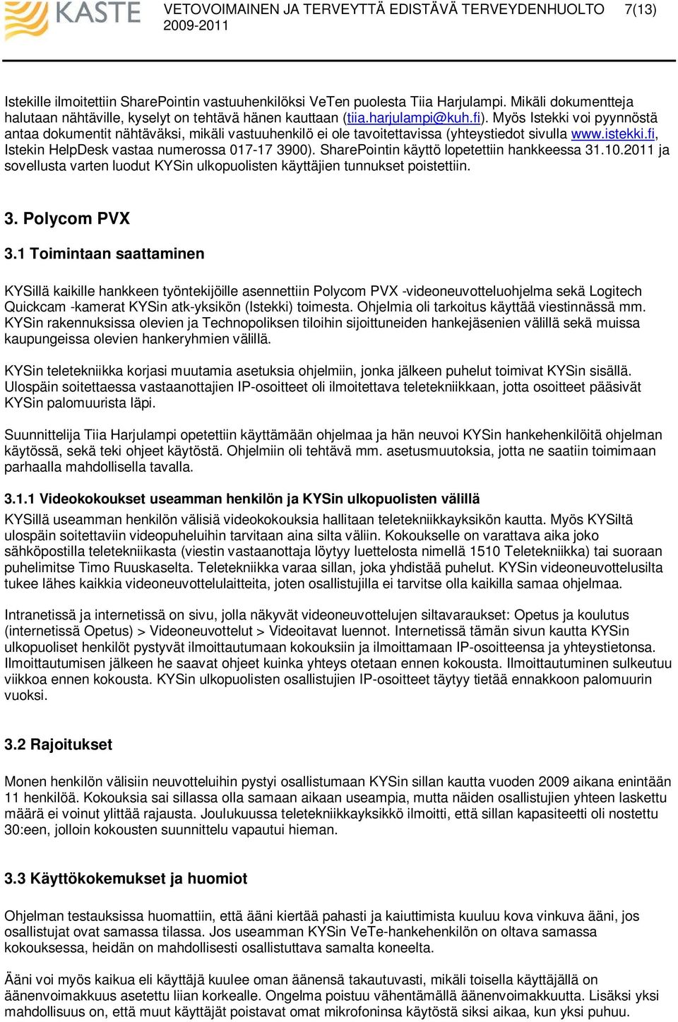 SharePointin käyttö lopetettiin hankkeessa 31.10.2011 ja sovellusta varten luodut KYSin ulkopuolisten käyttäjien tunnukset poistettiin. 3. Polycom PVX 3.