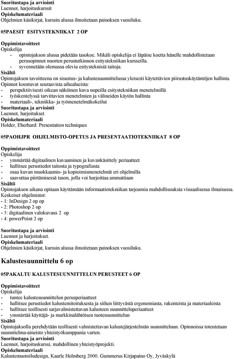 Opintojakson tavoitteena on sisustus- ja kalustesuunnittelussa yleisesti käytettävien piirustuskäytäntöjen hallinta.