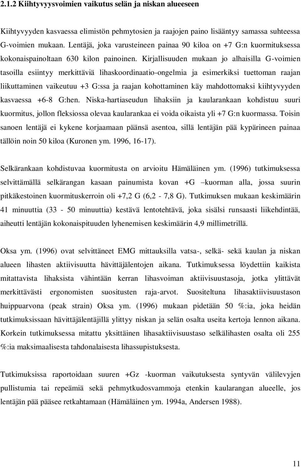 Kirjallisuuden mukaan jo alhaisilla G-voimien tasoilla esiintyy merkittäviä lihaskoordinaatio-ongelmia ja esimerkiksi tuettoman raajan liikuttaminen vaikeutuu +3 G:ssa ja raajan kohottaminen käy