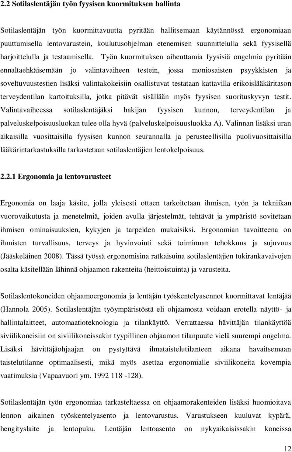 Työn kuormituksen aiheuttamia fyysisiä ongelmia pyritään ennaltaehkäisemään jo valintavaiheen testein, jossa moniosaisten psyykkisten ja soveltuvuustestien lisäksi valintakokeisiin osallistuvat