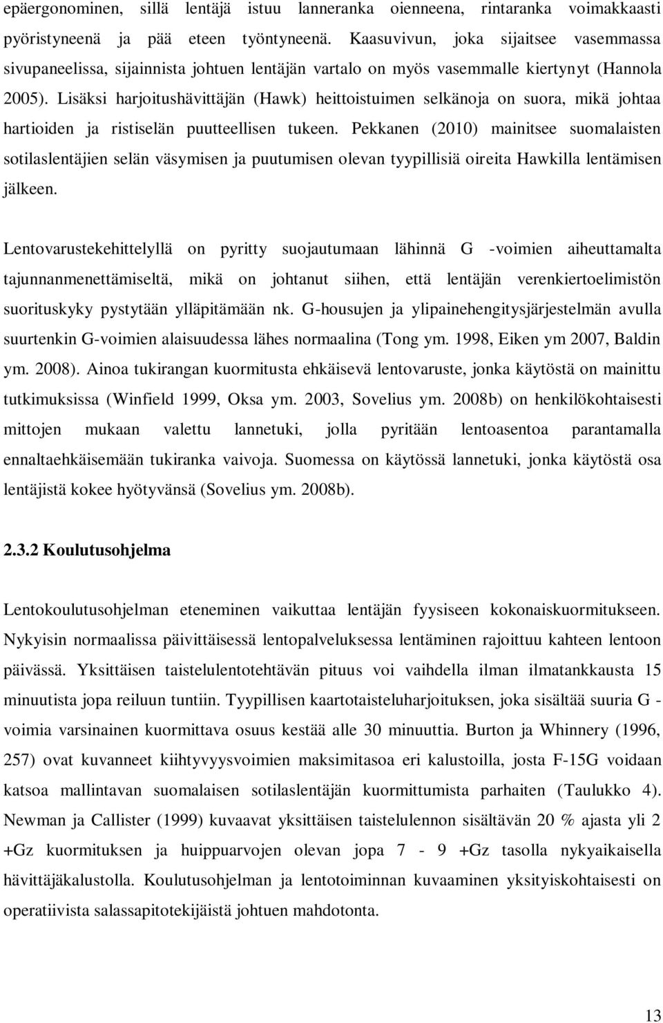 Lisäksi harjoitushävittäjän (Hawk) heittoistuimen selkänoja on suora, mikä johtaa hartioiden ja ristiselän puutteellisen tukeen.