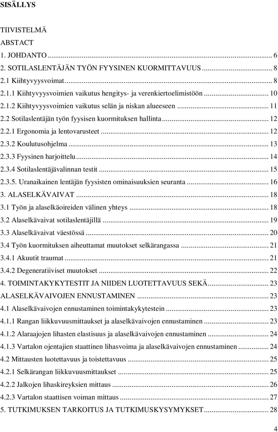 .. 14 2.3.4 Sotilaslentäjävalinnan testit... 15 2.3.5. Uranaikainen lentäjän fyysisten ominaisuuksien seuranta... 16 3. ALASELKÄVAIVAT... 18 3.1 Työn ja alaselkäoireiden välinen yhteys... 18 3.2 Alaselkävaivat sotilaslentäjillä.