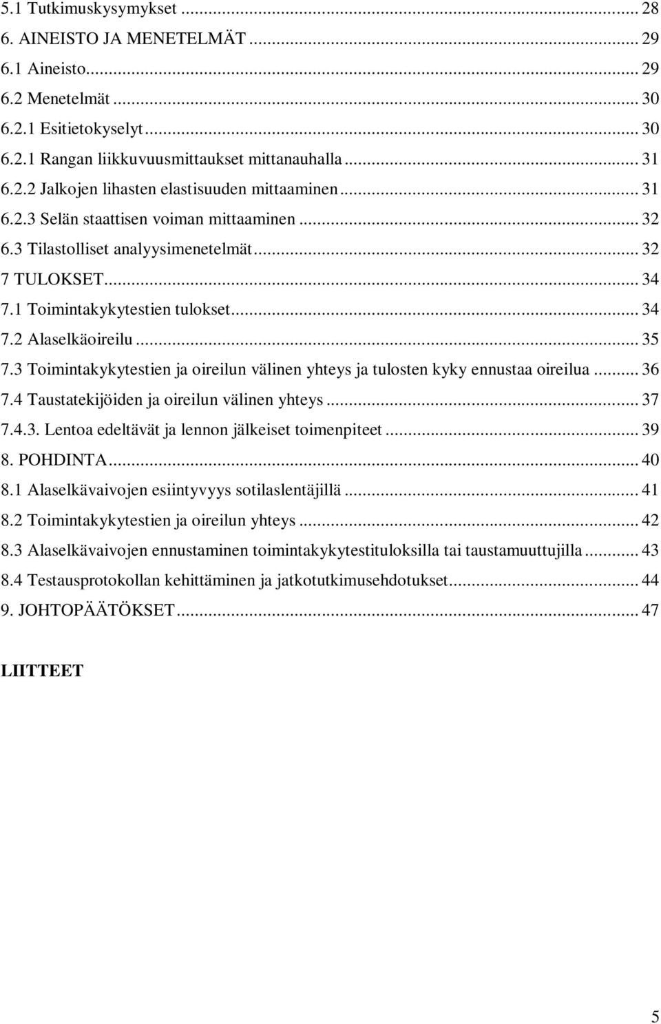 3 Toimintakykytestien ja oireilun välinen yhteys ja tulosten kyky ennustaa oireilua... 36 7.4 Taustatekijöiden ja oireilun välinen yhteys... 37 7.4.3. Lentoa edeltävät ja lennon jälkeiset toimenpiteet.