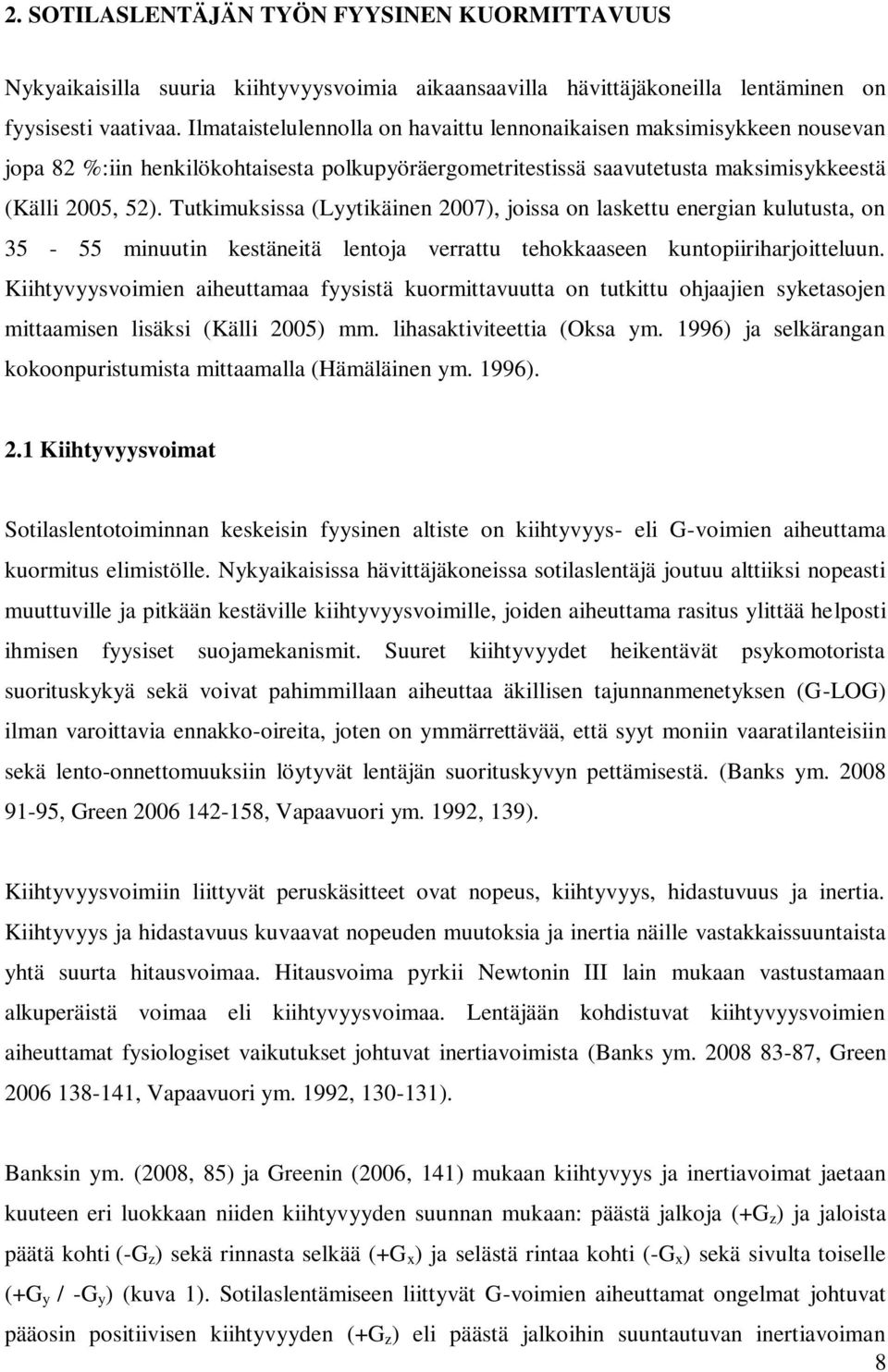 Tutkimuksissa (Lyytikäinen 2007), joissa on laskettu energian kulutusta, on 35-55 minuutin kestäneitä lentoja verrattu tehokkaaseen kuntopiiriharjoitteluun.