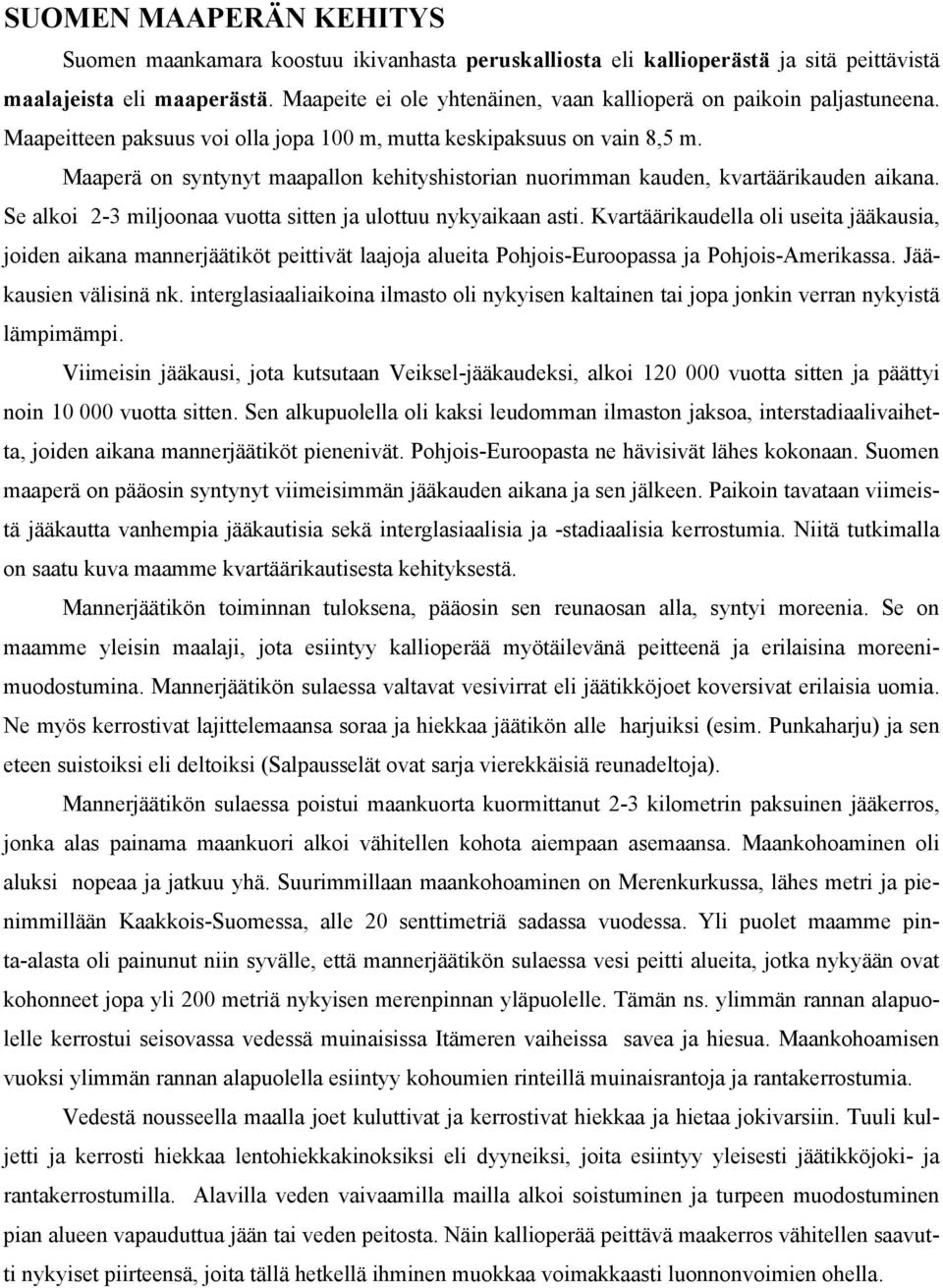 Maaperä on syntynyt maapallon kehityshistorian nuorimman kauden, kvartäärikauden aikana. Se alkoi 2-3 miljoonaa vuotta sitten ja ulottuu nykyaikaan asti.