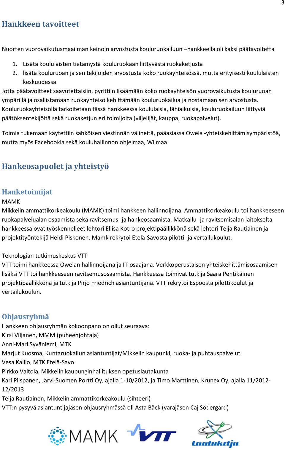 vuorovaikutusta kouluruoan ympärillä ja osallistamaan ruokayhteisö kehittämään kouluruokailua ja nostamaan sen arvostusta.