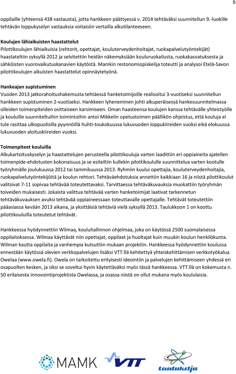 kouluruokailusta, ruokakasvatuksesta ja sähköisten vuorovaikutuskanavien käytöstä. Mamkin restonomiopiskelija toteutti ja analysoi Etelä-Savon pilottikoulujen aikuisten haastattelut opinnäytetyönä.