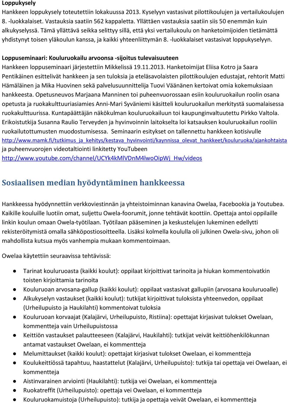 Tämä yllättävä seikka selittyy sillä, että yksi vertailukoulu on hanketoimijoiden tietämättä yhdistynyt toisen yläkoulun kanssa, ja kaikki yhteenliittymän 8. -luokkalaiset vastasivat loppukyselyyn.