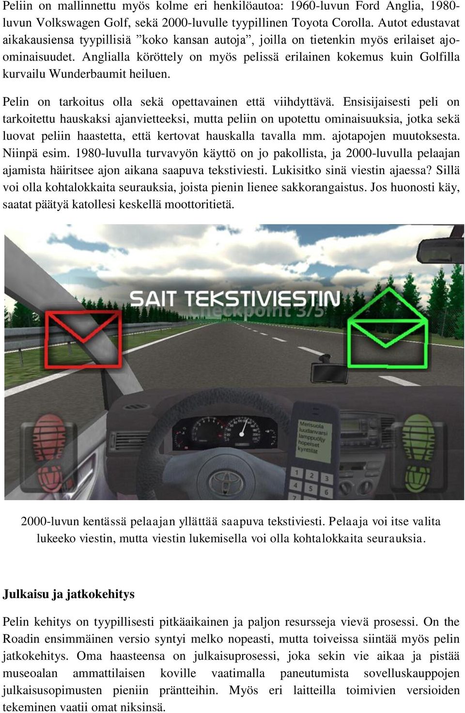 Anglialla köröttely on myös pelissä erilainen kokemus kuin Golfilla kurvailu Wunderbaumit heiluen. Pelin on tarkoitus olla sekä opettavainen että viihdyttävä.