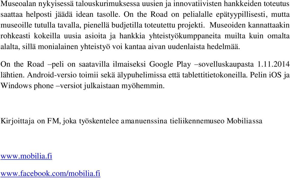 Museoiden kannattaakin rohkeasti kokeilla uusia asioita ja hankkia yhteistyökumppaneita muilta kuin omalta alalta, sillä monialainen yhteistyö voi kantaa aivan uudenlaista hedelmää.