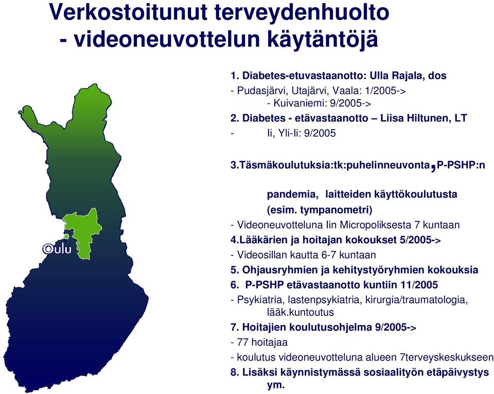 tympanometri) - Videoneuvotteluna Iin Micropoliksesta 7 kuntaan 4.Lääkärien ja hoitajan kokoukset 5/2005-> - Videosillan kautta 6-7 kuntaan 5. Ohjausryhmien ja kehitystyöryhmien kokouksia 6.