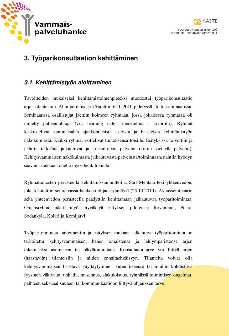 Ryhmät keskustelivat vammaisalan ajankohtaisista asioista ja haasteista kehittämistyön näkökulmasta. Kaikki ryhmät esittelivät tuotoksensa toisille.