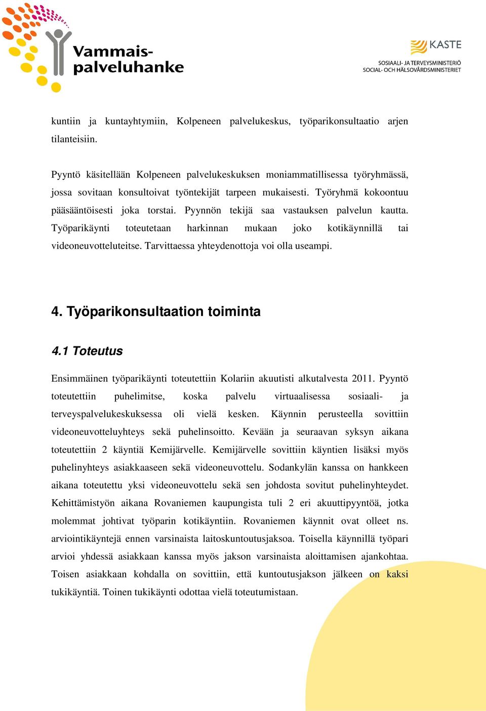 Pyynnön tekijä saa vastauksen palvelun kautta. Työparikäynti toteutetaan harkinnan mukaan joko kotikäynnillä tai videoneuvotteluteitse. Tarvittaessa yhteydenottoja voi olla useampi. 4.