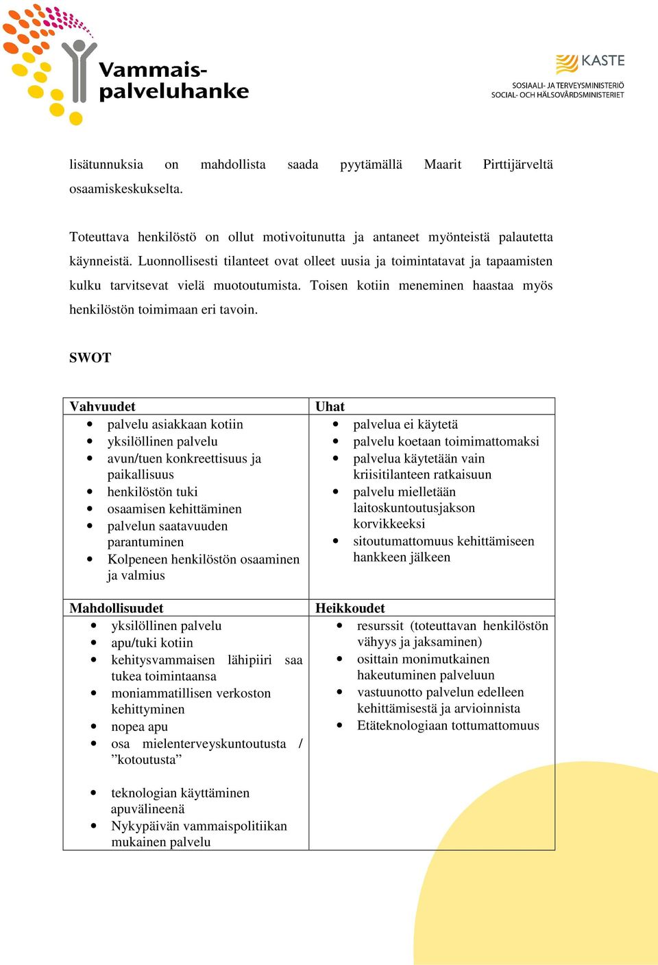 SWOT Vahvuudet palvelu asiakkaan kotiin yksilöllinen palvelu avun/tuen konkreettisuus ja paikallisuus henkilöstön tuki osaamisen kehittäminen palvelun saatavuuden parantuminen Kolpeneen henkilöstön