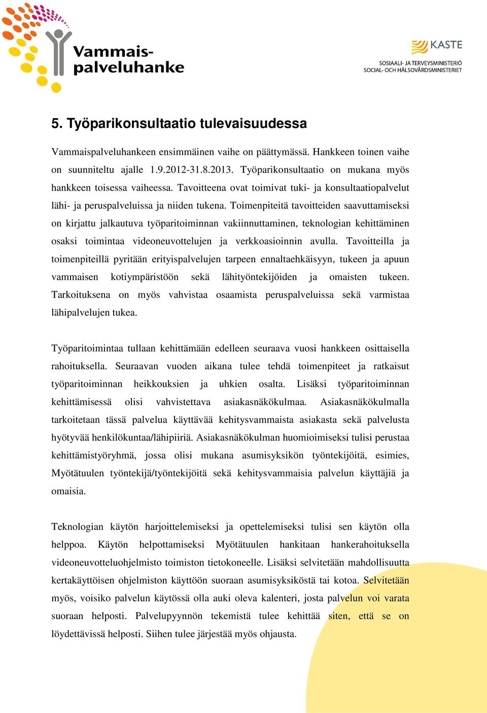 Toimenpiteitä tavoitteiden saavuttamiseksi on kirjattu jalkautuva työparitoiminnan vakiinnuttaminen, teknologian kehittäminen osaksi toimintaa videoneuvottelujen ja verkkoasioinnin avulla.